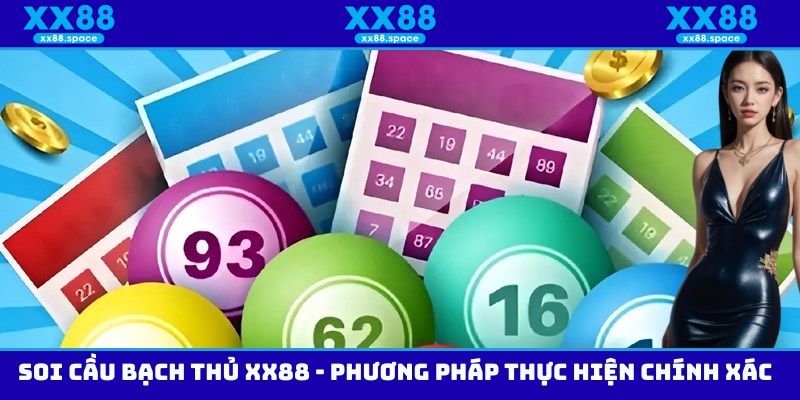 Soi Cầu Bạch Thủ XX88 - Phương Pháp Thực Hiện Chính Xác