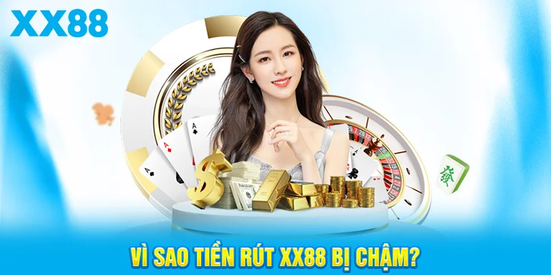 Vì sao rút tiền xx88 bị chậm?